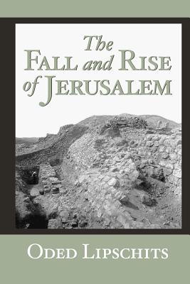 The Fall and Rise of Jerusalem: Judah under Babylonian Rule - Lipschits, Oded