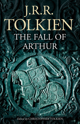 The Fall of Arthur - Tolkien, J. R. R., and Tolkien, Christopher (Editor)
