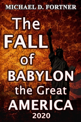 The FALL of BABYLON the Great AMERICA: Revised and Expanded - Fortner, Michael D