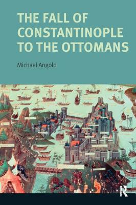 The Fall of Constantinople to the Ottomans: Context and Consequences - Angold, Michael