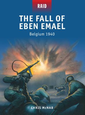 The Fall of Eben Emael: Belgium 1940 - McNab, Chris