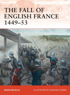 The Fall of English France 1449-53 - Nicolle, David, Dr.