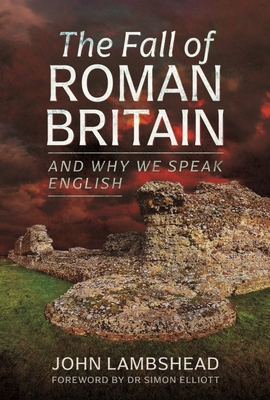 The Fall of Roman Britain: and Why We Speak English - Lambshead, John
