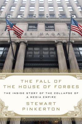The Fall of the House of Forbes: The Inside Story of the Collapse of a Media Empire - Pinkerton, Stewart