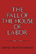 The Fall of the House of Labor: The Workplace, the State, and American Labor Activism, 1865 1925
