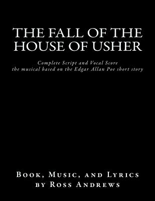 The Fall of the House of Usher, the Musical, complete Script and Vocal Score: based on the Edgar Allan Poe short story - Andrews, Ross