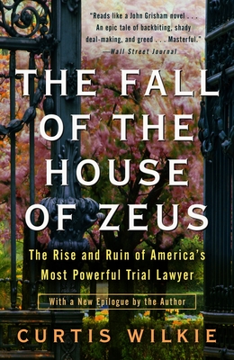 The Fall of the House of Zeus: The Rise and Ruin of America's Most Powerful Trial Lawyer - Wilkie, Curtis