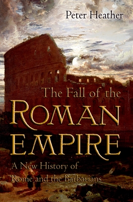 The Fall of the Roman Empire: A New History of Rome and the Barbarians - Heather, Peter