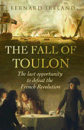 The Fall of Toulon: The Last Opportunity to Defeat the French Revolution