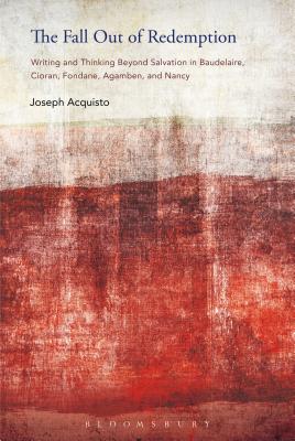 The Fall Out of Redemption: Writing and Thinking Beyond Salvation in Baudelaire, Cioran, Fondane, Agamben, and Nancy - Acquisto, Joseph