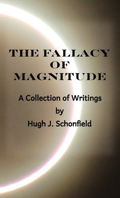 The Fallacy of Magnitude: A Collection of Writings - Schonfield, Hugh J, and Engelking, Stephen A (Editor)