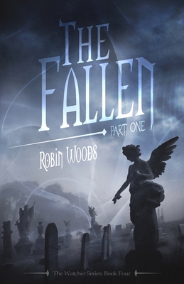 The Fallen: Part One: The Watcher Series: Book Four - Woods, Robin