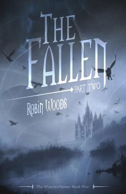 The Fallen: Part Two: The Watcher Series: Book Five - Woods, Robin