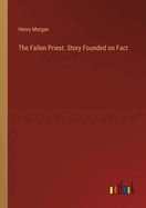 The Fallen Priest. Story Founded on Fact