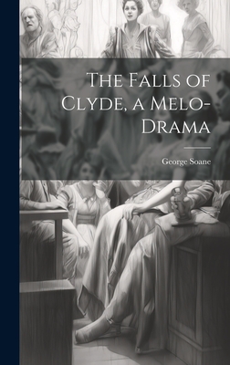 The Falls of Clyde, a Melo-Drama - Soane, George