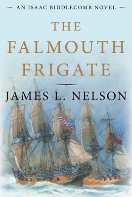 The Falmouth Frigate: An Isaac Biddlecomb Novel - Nelson, James L