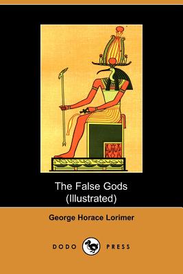 The False Gods (Dodo Press) - Lorimer, George Horace