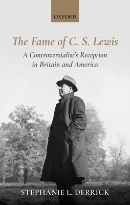 The Fame of C. S. Lewis: A Controversialist's Reception in Britain and America - Derrick, Stephanie L.