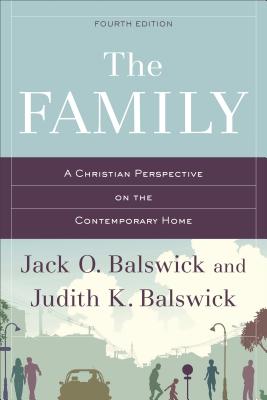 The Family: A Christian Perspective on the Contemporary Home - Balswick, Jack O, Ph.D., and Balswick, Judith K