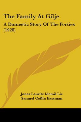 The Family At Gilje: A Domestic Story Of The Forties (1920) - Lie, Jonas Lauritz Idemil, and Eastman, Samuel Coffin (Translated by), and Olson, Julius Emil (Introduction by)