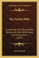 The Family Bible: Containing The Old And New Testaments, With Brief Notes And Instructions (1853)