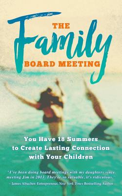 The Family Board Meeting: You Have 18 Summers to Create Lasting Connection with Your Children - Elrod, Hal (Foreword by), and Sheils, Jim