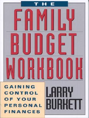 The Family Budget Workbook: Gaining Control of Your Personal Finances - Burkett, Larry