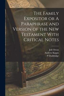 The Family Expositor or A Paraphrase and Version of the New Testament With Critical Notes - Doddridge, P, and Orton, Job, and Kippis, Andrew