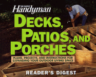 The Family Handyman: Decks, Patios, and Porches - Reader's Digest, and Unauthored, and Family Handyman