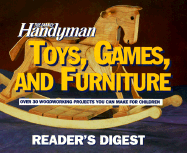 The Family Handyman: Toys, Games, and Furniture - Reader's Digest, and Unauthored, and Family Handyman