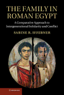 The Family in Roman Egypt: A Comparative Approach to Intergenerational Solidarity and Conflict