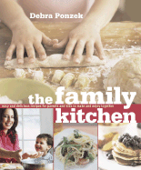 The Family Kitchen: Easy and Delicious Recipes for Parents and Kids to Make and Enjoy Together - Ponzek, Debra
