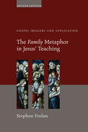 The Family Metaphor in Jesus' Teaching, Second Edition: Gospel Imagery and Application