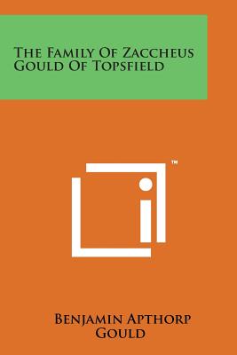 The Family of Zaccheus Gould of Topsfield - Gould, Benjamin Apthorp
