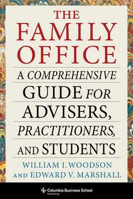 The Family Office: A Comprehensive Guide for Advisers, Practitioners, and Students - Woodson, William I, and Marshall, Edward V
