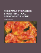 The Family Preacher: Short Practical Sermons for Home