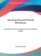 The Family Record of David Rittenhouse: Including His Sisters Esther, Anne, and Eleanor (1896)