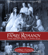 The Family Romanov: Murder, Rebellion, & the Fall of Imperial Russia
