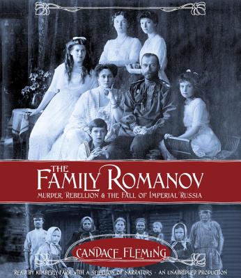 The Family Romanov: Murder, Rebellion, & the Fall of Imperial Russia - Fleming, Candace, and Farr, Kimberly (Read by), and Various (Read by)