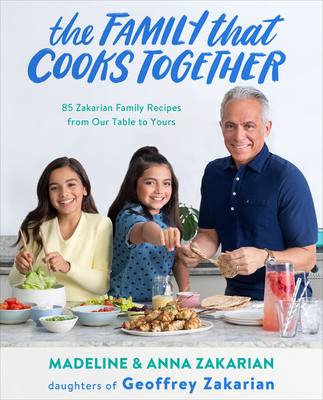 The Family That Cooks Together: 85 Zakarian Family Recipes from Our Table to Yours - Zakarian, Anna, and Zakarian, Madeline, and Patterson, James (Foreword by)