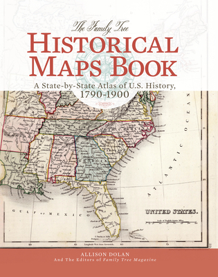 The Family Tree Historical Maps Book: A State-By-State Atlas of U.S. History, 1790-1900 - Dolan, Allison, and Family Tree