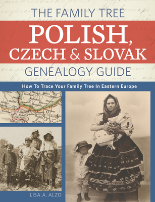 The Family Tree Polish, Czech and Slovak Genealogy Guide: How to Trace Your Family Tree in Eastern Europe - Alzo, Lisa A