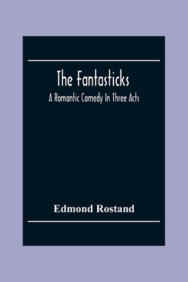 The Fantasticks: A Romantic Comedy In Three Acts - Rostand, Edmond