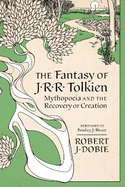 The Fantasy of J.R.R. Tolkien: Mythopeia and the Recovery of Creation