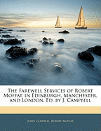 The Farewell Services of Robert Moffat, in Edinburgh, Manchester, and London, Ed. by J. Campbell