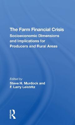 The Farm Financial Crisis: Socioeconomic Dimensions And Implications For Producers And Rural Areas - Murdock, Steve H, and Leistritz, F Larry
