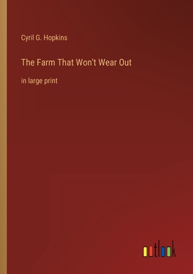 The Farm That Won't Wear Out: in large print - Hopkins, Cyril G