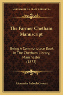 The Farmer Chetham Manuscript: Being a Commonplace Book in the Chetham Library, Manchester (1873)