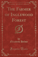 The Farmer of Inglewood Forest (Classic Reprint)