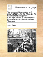 The Farmer of New-Jersey; Or, a Picture of Domestic Life. a Tale. by the Translator of Buonaparte's Campaign, Author of Ferdinand and Elizabeth, &C. &C. [Four Lines from Thomson]